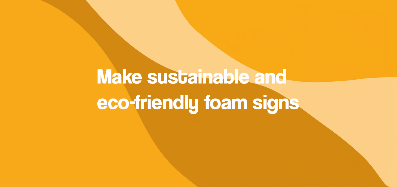 Manufacture Sustainable and Environmentally-Friendly Foam Signs